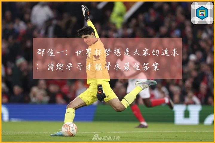 邵佳一：世界杯梦想是大家的追求；持续学习才能寻求最佳答案
