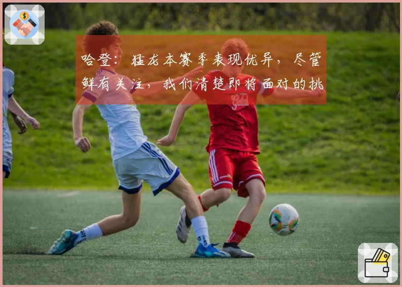 哈登：猛龙本赛季表现优异，尽管鲜有关注，我们清楚即将面对的挑战